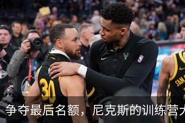 争夺最后名额，尼克斯的训练营大戏开始了！